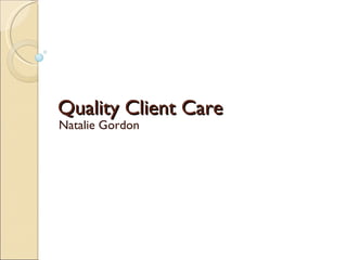 Quality Client Care Natalie Gordon 
