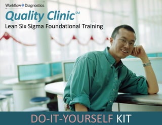 Quality Clinic

SM

Lean Six Sigma Foundational Training

DO-IT-YOURSELF KIT

 
