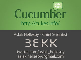Aslak Hellesøy - Chief Scientist
http://cukes.info/
twitter.com/aslak_hellesoy
aslak.hellesoy@gmail.com
 