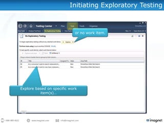 Initiating Exploratory Testing



                             or no work item.




Explore based on specific work
          item(s)…
 