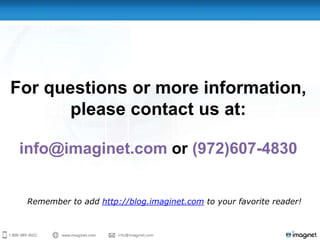 For questions or more information,
       please contact us at:

 info@imaginet.com or (972)607-4830


 Remember to add http://blog.imaginet.com to your favorite reader!
 