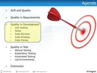 Agenda
•   ALM and Quality

•   Quality in Requirements

•   Quality in Development
    –   Unit Testing
    –   Fakes
    –   Code Reviews
    –   Code Analysis
    –   Code Clones


•   Quality in Test
    –   Manual Testing
    –   Exploratory Testing
    –   Automated Testing
    –   Lab Environments


•   Conclusion
 