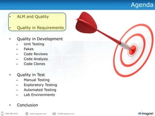 Agenda
•   ALM and Quality

•   Quality in Requirements

•   Quality in Development
    –   Unit Testing
    –   Fakes
    –   Code Reviews
    –   Code Analysis
    –   Code Clones


•   Quality in Test
    –   Manual Testing
    –   Exploratory Testing
    –   Automated Testing
    –   Lab Environments


•   Conclusion
 