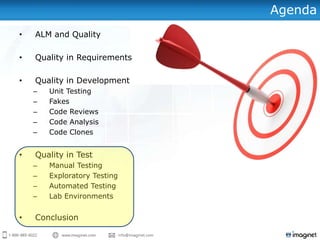 Agenda
•   ALM and Quality

•   Quality in Requirements

•   Quality in Development
    –   Unit Testing
    –   Fakes
    –   Code Reviews
    –   Code Analysis
    –   Code Clones


•   Quality in Test
    –   Manual Testing
    –   Exploratory Testing
    –   Automated Testing
    –   Lab Environments


•   Conclusion
 