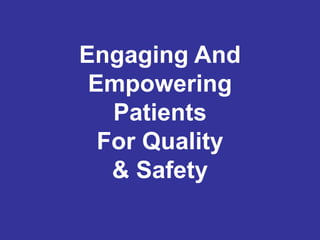 Engaging And
 Empowering
   Patients
  For Quality
   & Safety
 