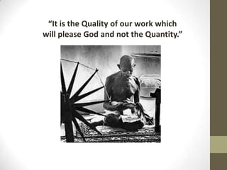“It is the Quality of our work which will please God and not the Quantity.”  