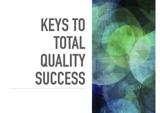 KEYS TO
TOTAL
QUALITY
SUCCESS
 