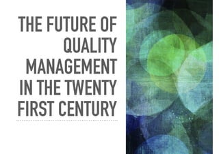 THE FUTURE OF
QUALITY
MANAGEMENT
IN THE TWENTY
FIRST CENTURY
 