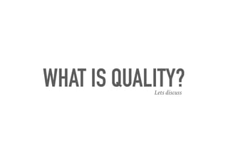 WHAT IS QUALITY?Lets discuss
 
