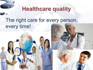 Healthcare quality
The right care for every person,
every time!
 