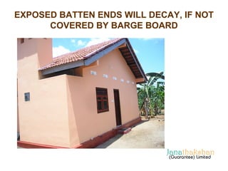 EXPOSED BATTEN ENDS WILL DECAY, IF NOT 
COVERED BY BARGE BOARD 
 