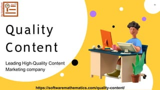 Quality
Content
Leading High-Quality Content
Marketing company
01
https://softwaremathematics.com/quality-content/
 