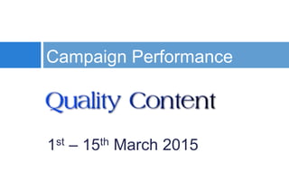 Campaign Performance
1st – 15th March 2015
 