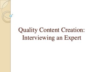 Quality Content Creation:
Interviewing an Expert

 