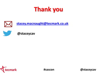 #sascon @staceycav
Thank you
stacey.macnaught@tecmark.co.uk
@staceycav
 