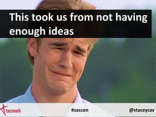 #sascon @staceycav
This took us from not having
enough ideas
 