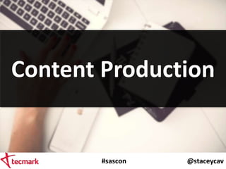 #sascon @staceycav
Content Production
 