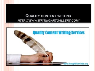 QUALITY CONTENT WRITING
HTTP://WWW.WRITINGARTGALLERY.COM/
 