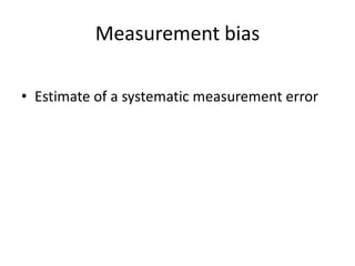 Measurement bias
• Estimate of a systematic measurement error

 