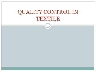 QUALITY CONTROL IN
TEXTILE
 
