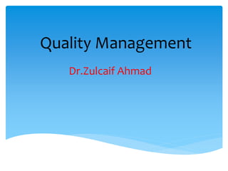 Quality Management
Dr.Zulcaif Ahmad
 