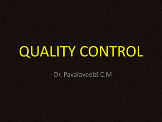 QUALITY CONTROL
- Dr. Pavalaveelzi C.M
 