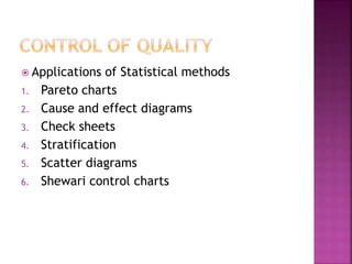  Applications of Statistical methods
1. Pareto charts
2. Cause and effect diagrams
3. Check sheets
4. Stratification
5. Scatter diagrams
6. Shewari control charts
 