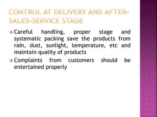 Careful handling, proper stage and
systematic packing save the products from
rain, dust, sunlight, temperature, etc and
maintain quality of products
 Complaints from customers should be
entertained properly
 