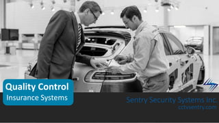 Quality Control
Insurance Systems Sentry Security Systems Inc.
cctvsentry.com
 