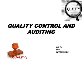 QUALITY CONTROL AND 
AUDITING 
JINI P J 
MBA 
IMT(THRISSUR) 
 