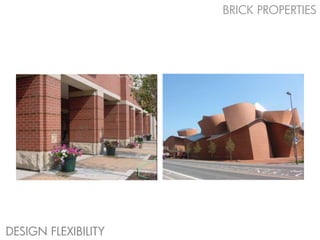 BRICK PROPERTIES




DESIGN FLEXIBILITY
 