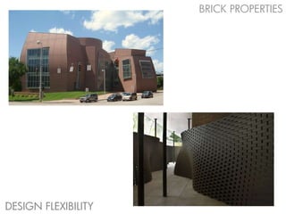 BRICK PROPERTIES




DESIGN FLEXIBILITY
 