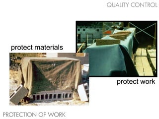 QUALITY CONTROL




  protect materials



                        protect work



PROTECTION OF WORK
 