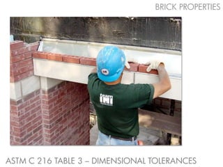 BRICK PROPERTIES




ASTM C 216 TABLE 3 – DIMENSIONAL TOLERANCES
 