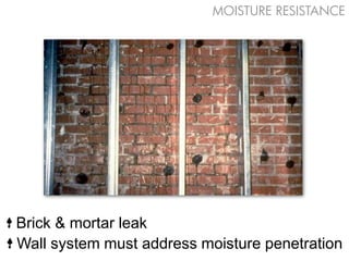 MOISTURE RESISTANCE




Brick & mortar leak
Wall system must address moisture penetration
 