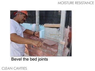 MOISTURE RESISTANCE




     Bevel the bed joints

CLEAN CAVITIES
 