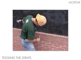 MORTAR




TOOLING THE JOINTS
 
