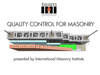 QUALITY CONTROL FOR MASONRY




  presented by International Masonry Institute
 