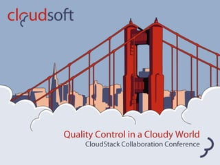 Quality Control in a Cloudy World
     CloudStack Collaboration Conference
 