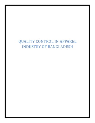  
	
  
QUALITY	
  CONTROL	
  IN	
  APPAREL	
  
INDUSTRY	
  OF	
  BANGLADESH
 