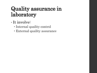 Quality assurance in
laboratory
• It involve:
• Internal quality control
• External quality assurance
 