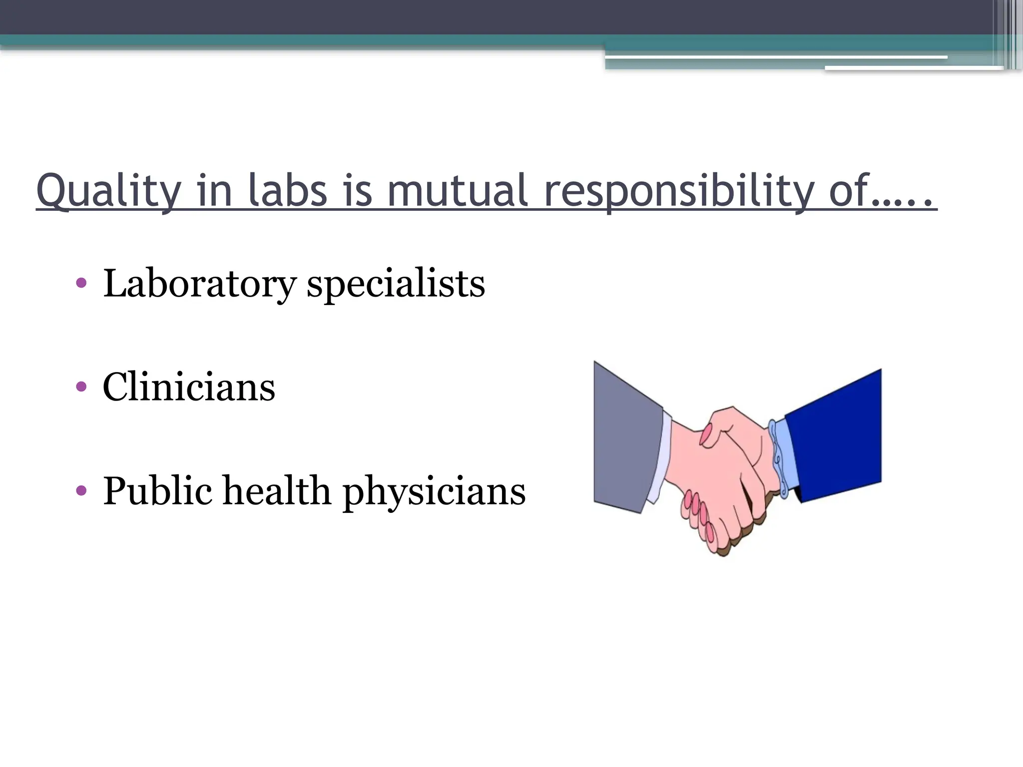 Quality in labs is mutual responsibility of…..
• Laboratory specialists
• Clinicians
• Public health physicians
 