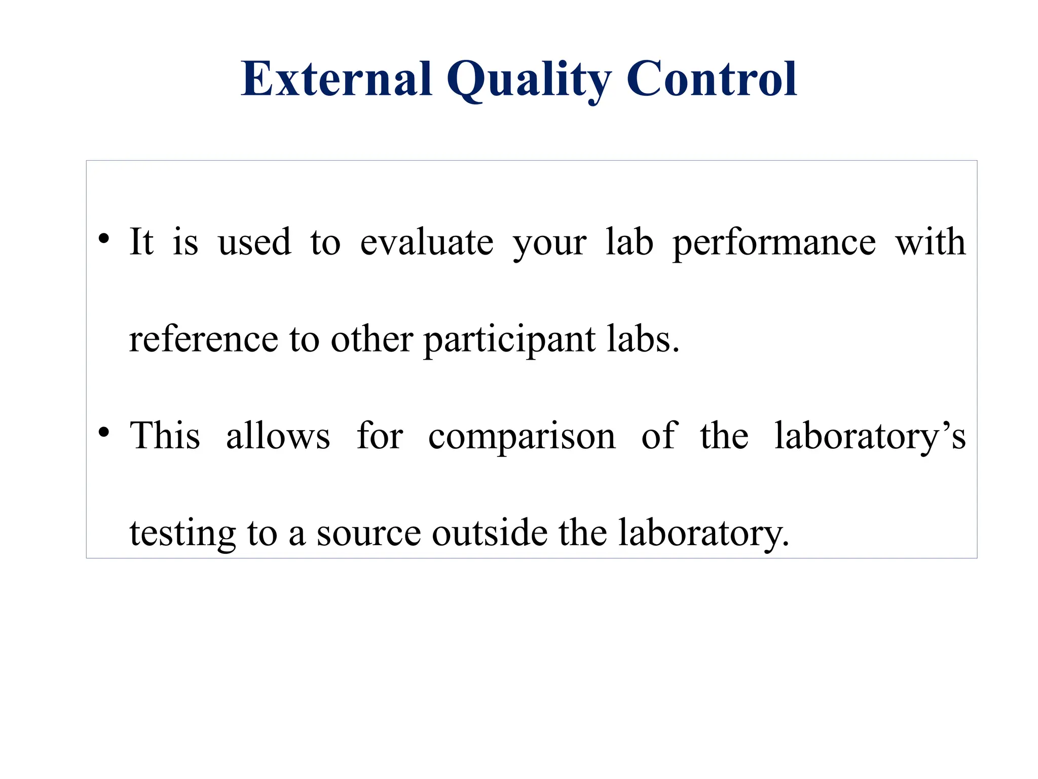 External Quality Control
• It is used to evaluate your lab performance with
reference to other participant labs.
• This allows for comparison of the laboratory’s
testing to a source outside the laboratory.
 