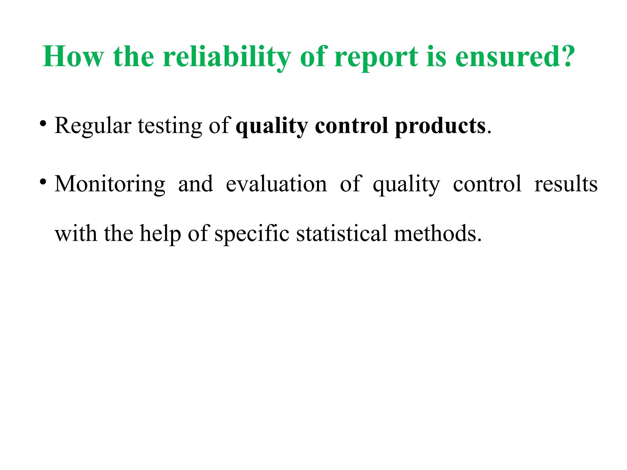 How the reliability of report is ensured?
• Regular testing of quality control products.
• Monitoring and evaluation of quality control results
with the help of specific statistical methods.
 