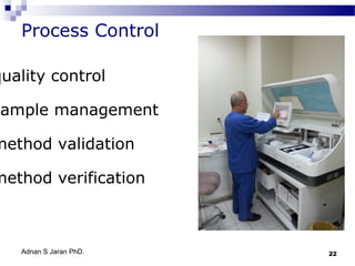 Process Control

quality control

sample management

method validation

method verification

Adnan S Jaran PhD.

22

 