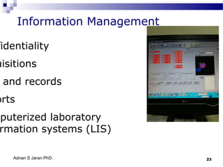 Information Management

fidentiality

uisitions
and records

orts

mputerized laboratory
rmation systems (LIS)
Adnan S Jaran PhD.

23

 