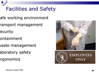 Facilities and Safety

safe working environment

ransport management

security

containment

waste management

aboratory safety

ergonomics
Adnan S Jaran PhD.

28

 