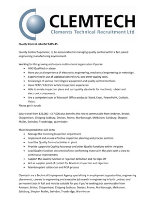 Quality Control Jobs Ref 1405-25
Quality Control Supervisor, to be accountable for managing quality control within a fast-paced
engineering manufacturing environment.
Working for this growing and secure multinational organisation if you're
 HND Qualified or above
 Have practical experience of electronics engineering, mechanical engineering or metrology.
 Experienced in use of statistical control (SPC) and other quality tools.
 Knowledge of various metrological equipment and quality control methods.
 Have PPAP / FAI (First Article Inspection) experience
 Able to create inspection plans and part quality standards for machined, rubber and
electronic components.
 Are a competent user of Microsoft Office products (Word, Excel, PowerPoint, Outlook,
Visio).
Please get in touch
Salary level from £26,000 - £37,000 plus benefits this role is commutable from Andover, Bristol,
Chippenham, Chipping Sodbury, Devizes, Frome, Marlborough, Melksham, Salisbury, Shepton
Mallet, Swindon, Trowbridge, Warminster.
Main Responsibilities will be to
 Manage the Incoming Inspection department
 Implement and ensure effective inspection planning and process controls
 Lead the Quality Control activities in plant
 Provide support to Quality Assurance and other Quality functions within the plant
 Lead Quality function on control of non-conforming material in the plant with a view to
continuous improvement
 Support the Quality function in rejection definition and FAI sign-off
 Act as supplier point of contact for Goods-In inspection and rejection
 Maintain plant calibration and MSA process
Clemtech are a Technical Employment Agency specialising in employment opportunities, engineering
placements, careers in engineering and executive job search in engineering in both contract and
permanent Jobs in Rail and may be suitable for you if you’re seeking jobs commutable from
Andover, Bristol, Chippenham, Chipping Sodbury, Devizes, Frome, Marlborough, Melksham,
Salisbury, Shepton Mallet, Swindon, Trowbridge, Warminster
 