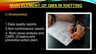 1.Daily quality reports.
2.Non-conformance reports .
3. Root cause analysis and
CAPA. (Creative and
preventive action plan)
E. Documentation
 
