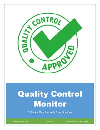Quality Control
Monitor
Software Requirements Specifications
Jasmine Monquie Lewis 11/29/16 Housing Authority of New Orleans
 